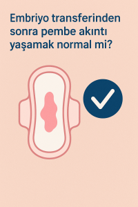 Embriyo transferinden sonra pembe akıntı yaşamak normal mi?