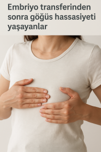 Embriyo transferinden sonra göğüs hassasiyeti yaşayanlar