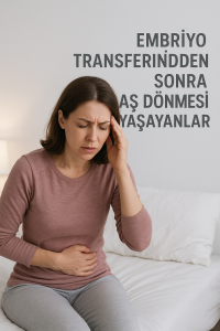 Embriyo transferinden sonra baş dönmesi yaşayanlar