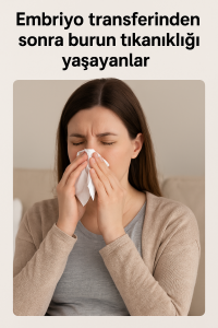 Embriyo transferinden sonra burun tıkanıklığı yaşayanlar