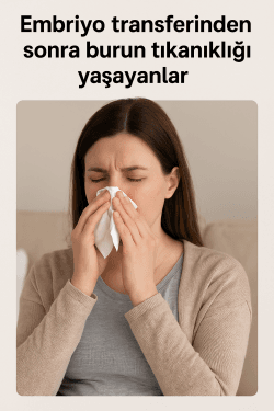 Embriyo transferinden sonra burun tıkanıklığı yaşayanlar